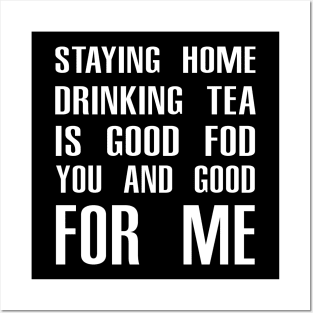 Stay Home Drinking Tea Is Good For You And Good For Me Posters and Art